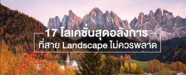 17 สถานที่ที่สาย Landscape ต้องไปสัมผัสสักครั้งในชีวิต