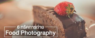 6 ทริคการถ่าย Food Photography 