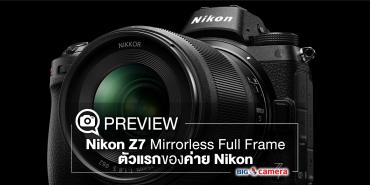 Preview Nikon Z7 Mirrorless Full Frame ตัวแรกของค่าย Nikon
