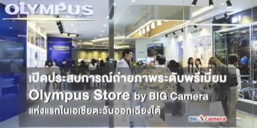เปิดประสบการณ์ถ่ายภาพระดับพรีเมี่ยม Olympus Store by BIG Camera แห่งแรกในเอเชียตะวันออกเฉียงใต้