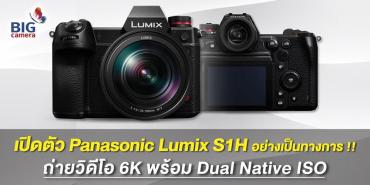 เปิดตัว Panasonic Lumix S1H อย่างเป็นทางการ ถ่ายวิดีโอ 6K พร้อม Dual Native ISO