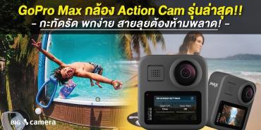 GoPro Max กล้อง Action Cam รุ่นล่าสุด!! กะทัดรัด พกง่าย สายลุยต้องห้ามพลาด!