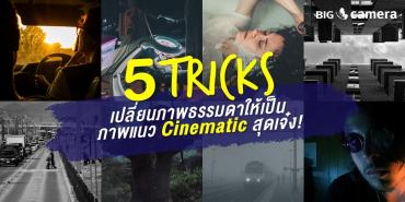 5 Tricks เปลี่ยนภาพธรรมดาให้เป็นภาพแนว Cinematic สุดเจ๋ง