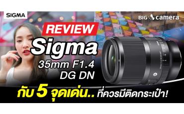เลนส์ Fix ‘SIGMA 35mm F1.4 DG DN’ กับ 5 จุดเด่นที่ควรมีติดกระเป๋า!